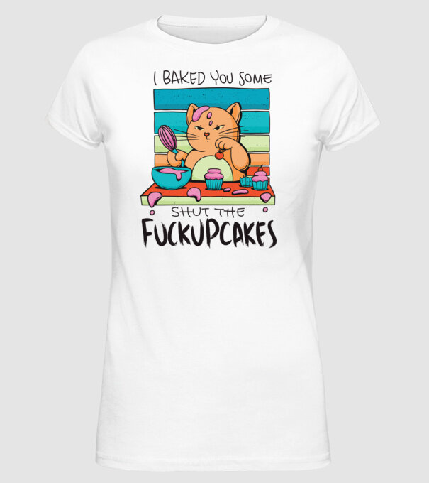 I bakde you some shut the fuckupcakes model alb pe tricou