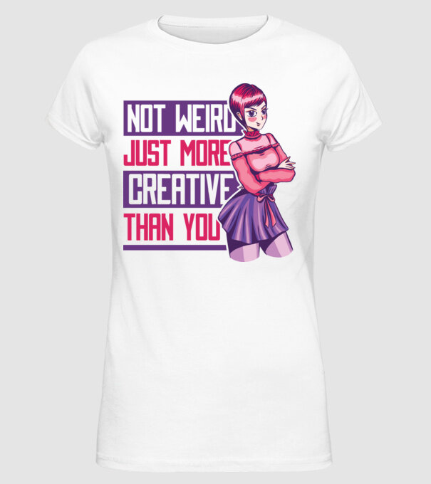 Not weird just more creative than you Anime model alb pe tricou