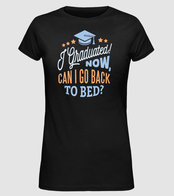 I graduated, can i go back to bed? Pentru absolvire model negru pe tricou