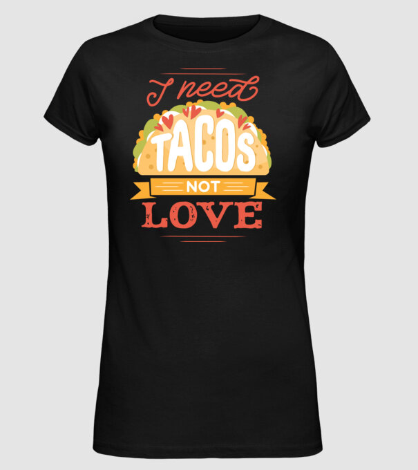 I need Tacos not Love - Zi Anti Valentin model negru pe tricou