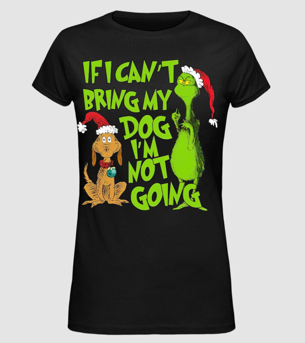 If i can't bring my dog I'm not going - Grinch model negru pe tricou