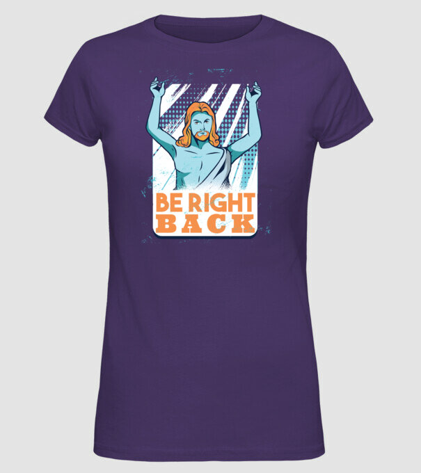 Be right back Jesus - Profeția Isus se întoarce model mov pe tricou