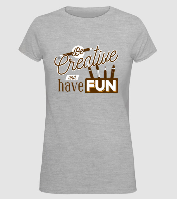 Be creative and have fun model gri pe tricou