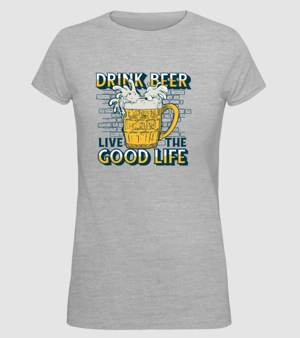 Drink Beer Live The Good Life model gri pe tricou