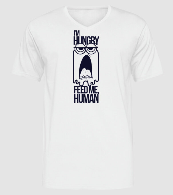 'I''m hungry. Feed me human' model alb pe tricou