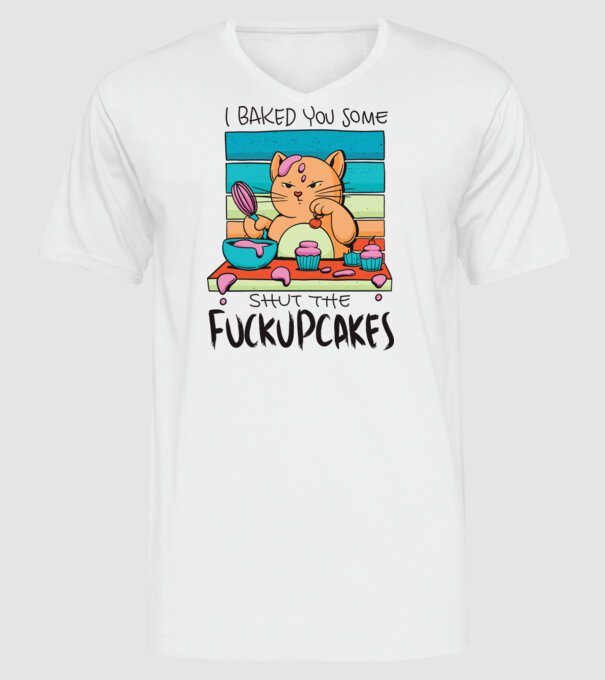 I bakde you some shut the fuckupcakes model alb pe tricou
