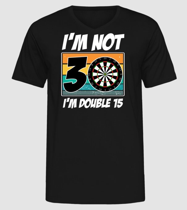 'I''m not 30 I''m double 15 darts birthday' model negru pe tricou