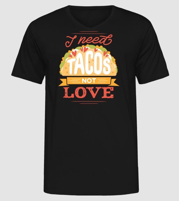 I need Tacos not Love - Zi Anti Valentin model negru pe tricou