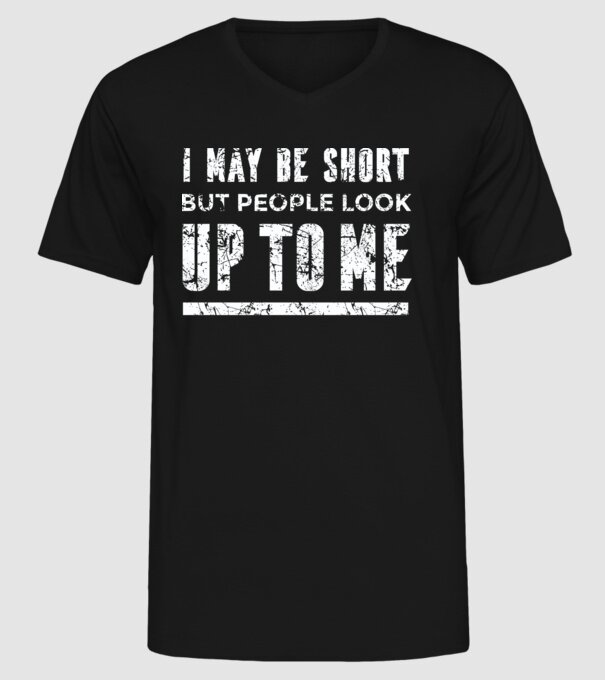 Poate că sunt scund, dar totuși oamenii se uită în sus la mine model negru pe tricou
