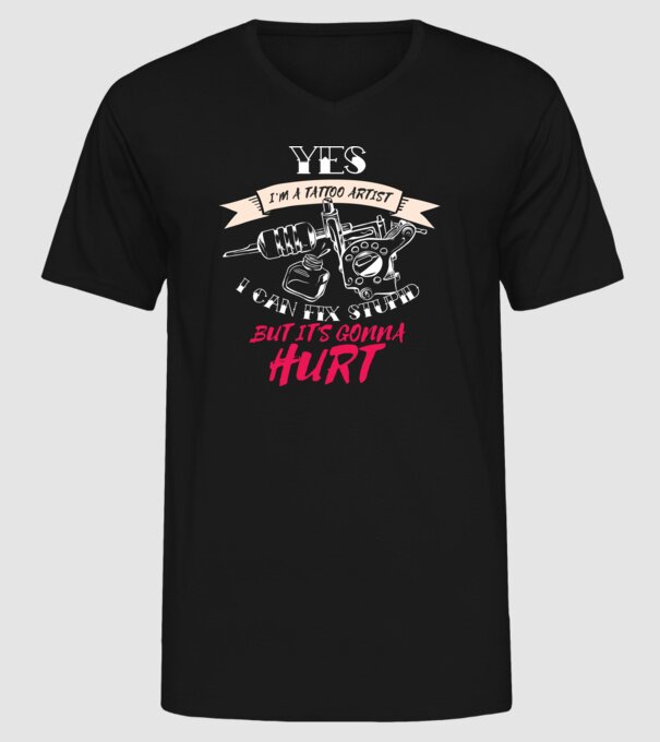 'Yes, I''m a Tattoo Artist. I can fix stupid but it''s gonna hurt - tricou artist tatuaj' model negru pe tricou