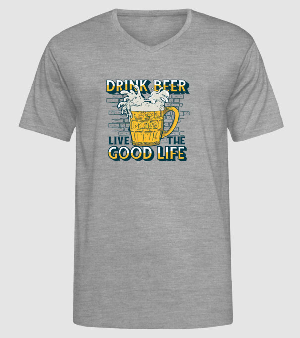Drink Beer Live The Good Life model gri pe tricou