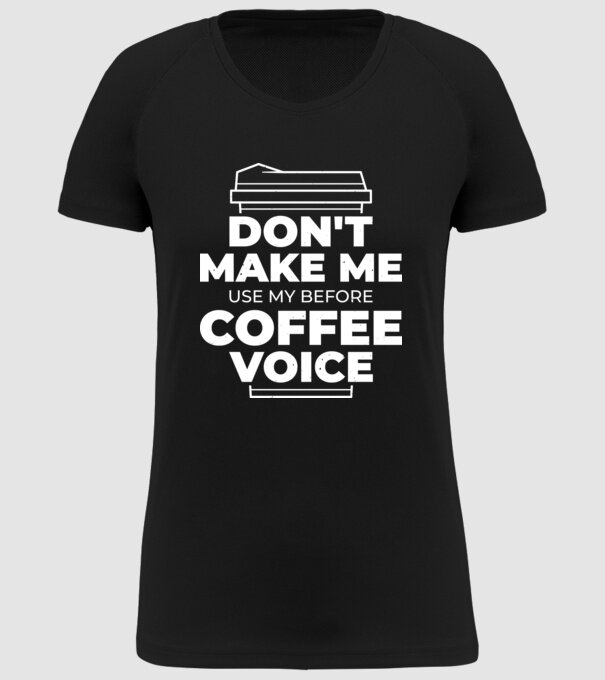 Nu mă face să-mi folosesc vocea de dinainte de cafea model negru pe tricou
