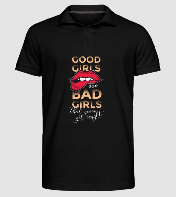 Good Girls are Bad Girls that are never get caught model negru pe tricou