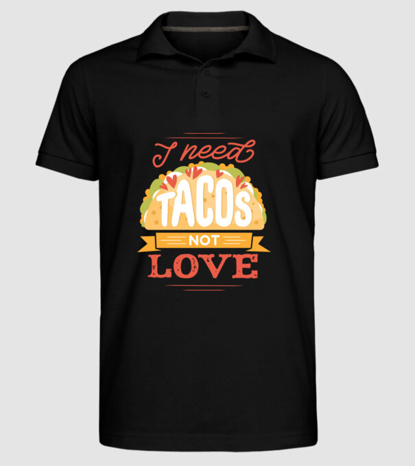 I need Tacos not Love - Zi Anti Valentin model negru pe tricou