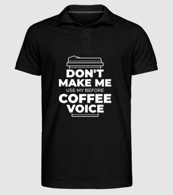 Nu mă face să-mi folosesc vocea de dinainte de cafea model negru pe tricou
