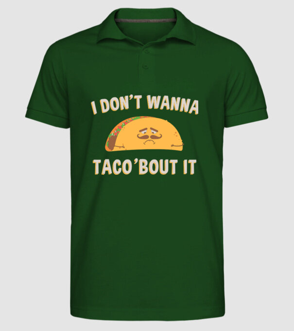 I dont wanna taco about it model verde închis pe tricou